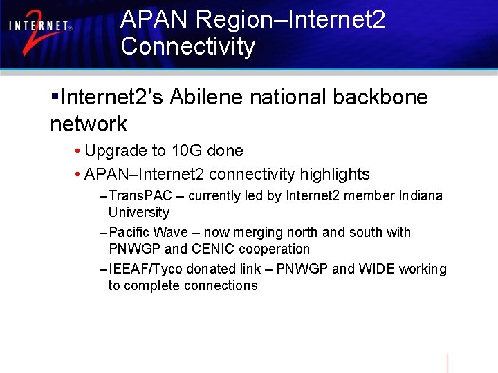 APAN Region–Internet 2 Connectivity §Internet 2’s Abilene national backbone network • Upgrade to 10
