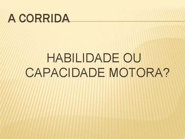 A CORRIDA HABILIDADE OU CAPACIDADE MOTORA? 