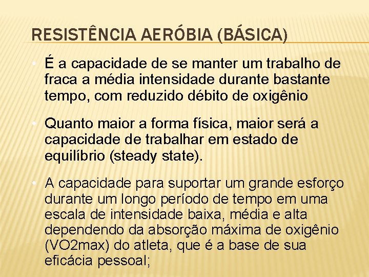 RESISTÊNCIA AERÓBIA (BÁSICA) • É a capacidade de se manter um trabalho de fraca