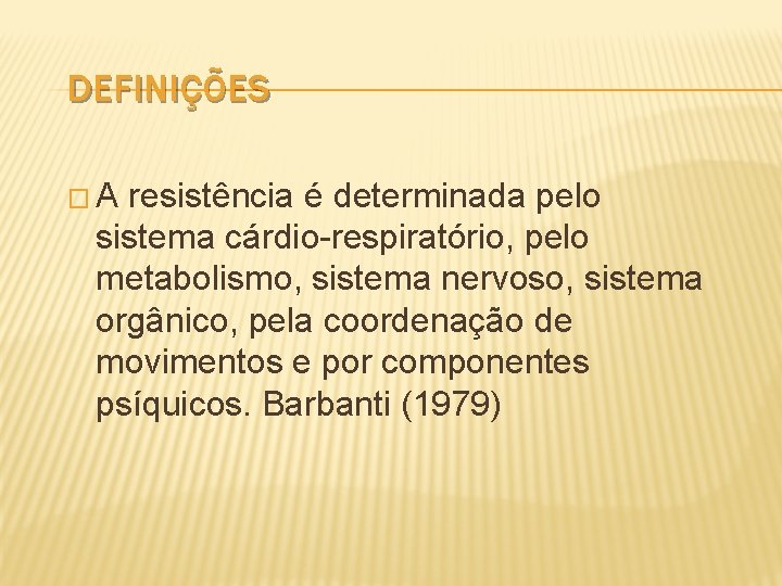 DEFINIÇÕES �A resistência é determinada pelo sistema cárdio-respiratório, pelo metabolismo, sistema nervoso, sistema orgânico,