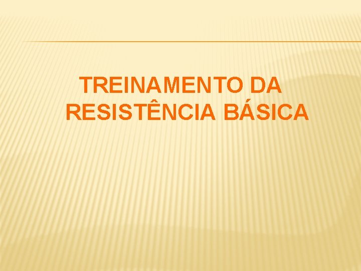 TREINAMENTO DA RESISTÊNCIA BÁSICA 