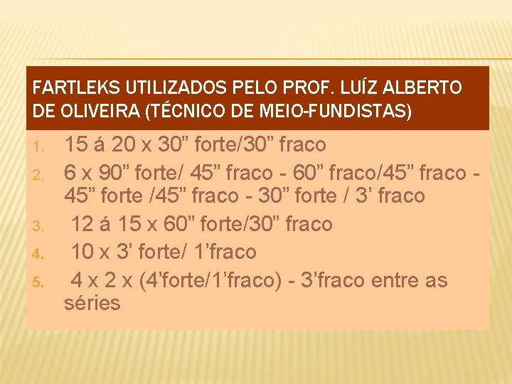 FARTLEKS UTILIZADOS PELO PROF. LUÍZ ALBERTO DE OLIVEIRA (TÉCNICO DE MEIO-FUNDISTAS) 1. 2. 3.