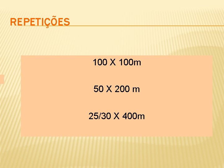 REPETIÇÕES 100 X 100 m 50 X 200 m 25/30 X 400 m 