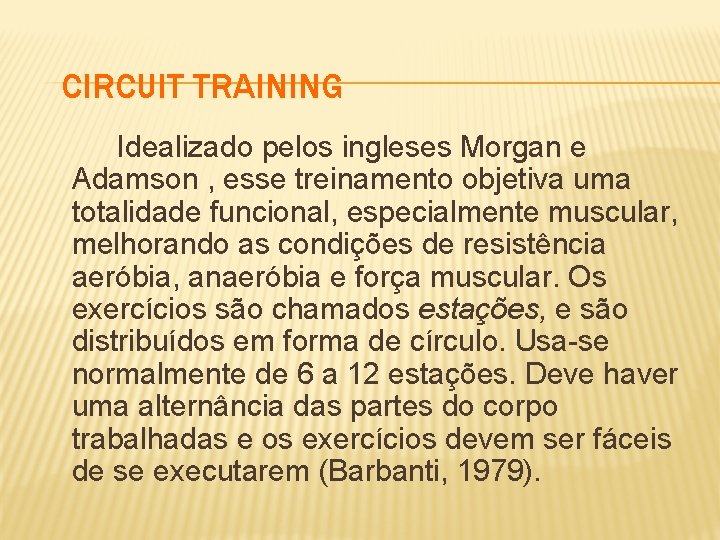 CIRCUIT TRAINING Idealizado pelos ingleses Morgan e Adamson , esse treinamento objetiva uma totalidade