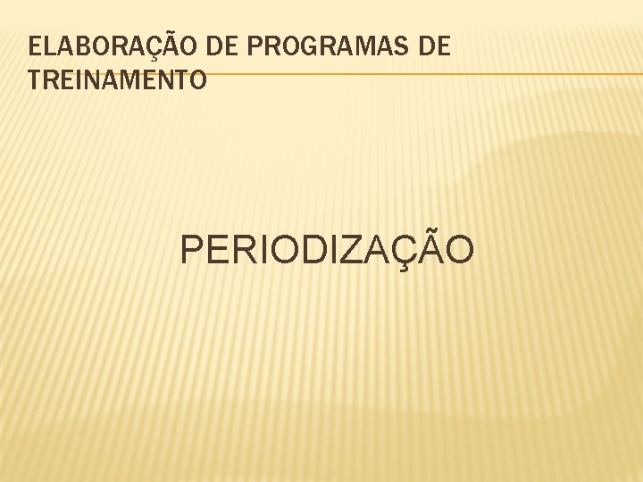 ELABORAÇÃO DE PROGRAMAS DE TREINAMENTO PERIODIZAÇÃO 