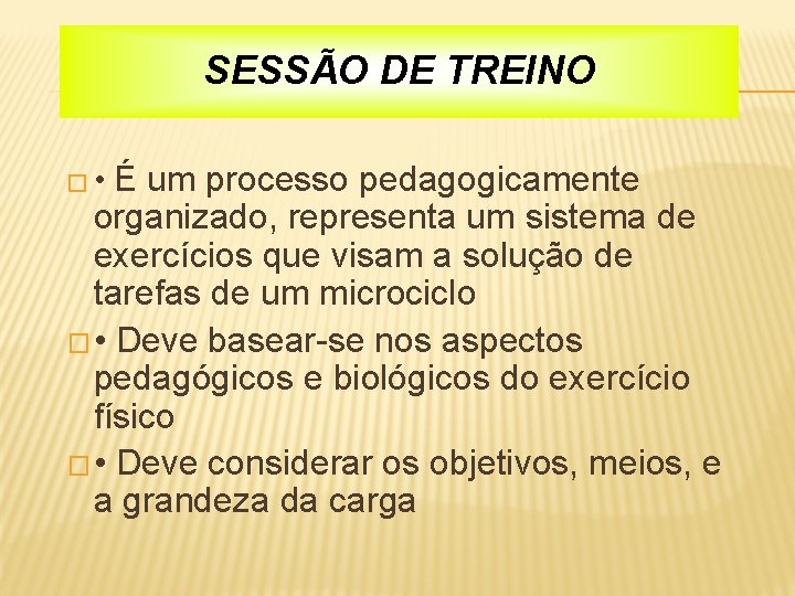 SESSÃO DE TREINO É um processo pedagogicamente organizado, representa um sistema de exercícios que