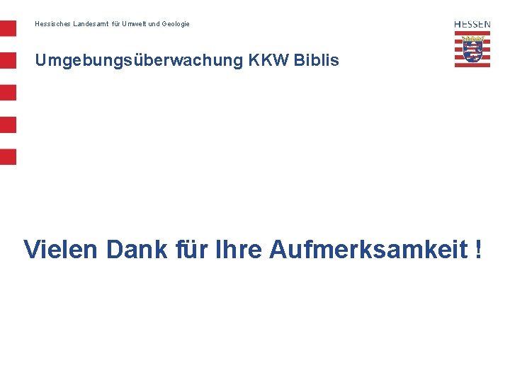 Hessisches Landesamt für Umwelt und Geologie Umgebungsüberwachung KKW Biblis Vielen Dank für Ihre Aufmerksamkeit