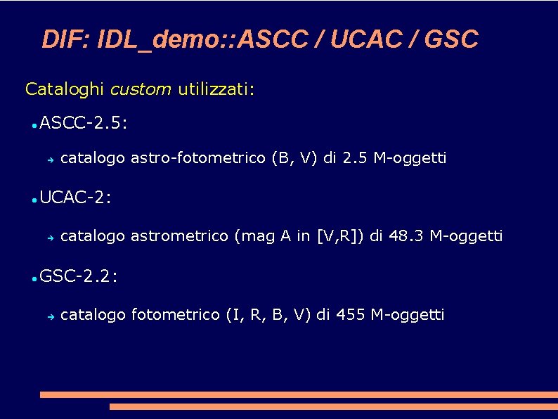 DIF: IDL_demo: : ASCC / UCAC / GSC Cataloghi custom utilizzati: ASCC-2. 5: UCAC-2: