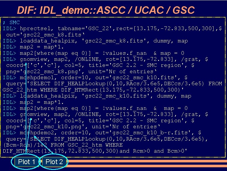 DIF: IDL_demo: : ASCC / UCAC / GSC ; SMC IDL> hprectsel, tabname='GSC_22', rect=[13.