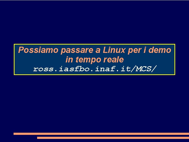 Possiamo passare a Linux per i demo in tempo reale ross. iasfbo. inaf. it/MCS/