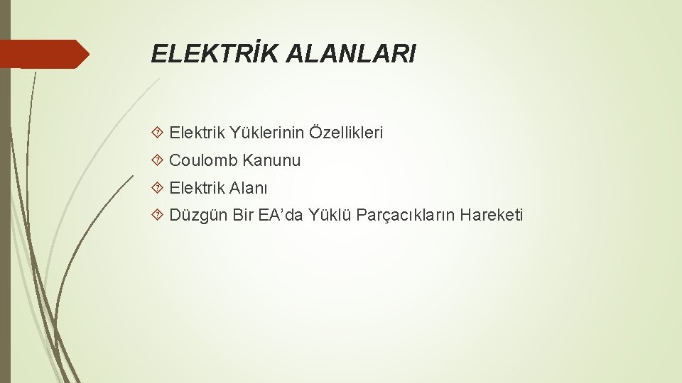 ELEKTRİK ALANLARI Elektrik Yüklerinin Özellikleri Coulomb Kanunu Elektrik Alanı Düzgün Bir EA’da Yüklü Parçacıkların