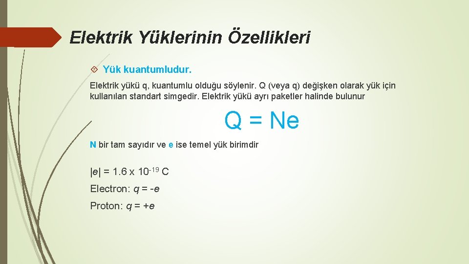 Elektrik Yüklerinin Özellikleri Yük kuantumludur. Elektrik yükü q, kuantumlu olduğu söylenir. Q (veya q)