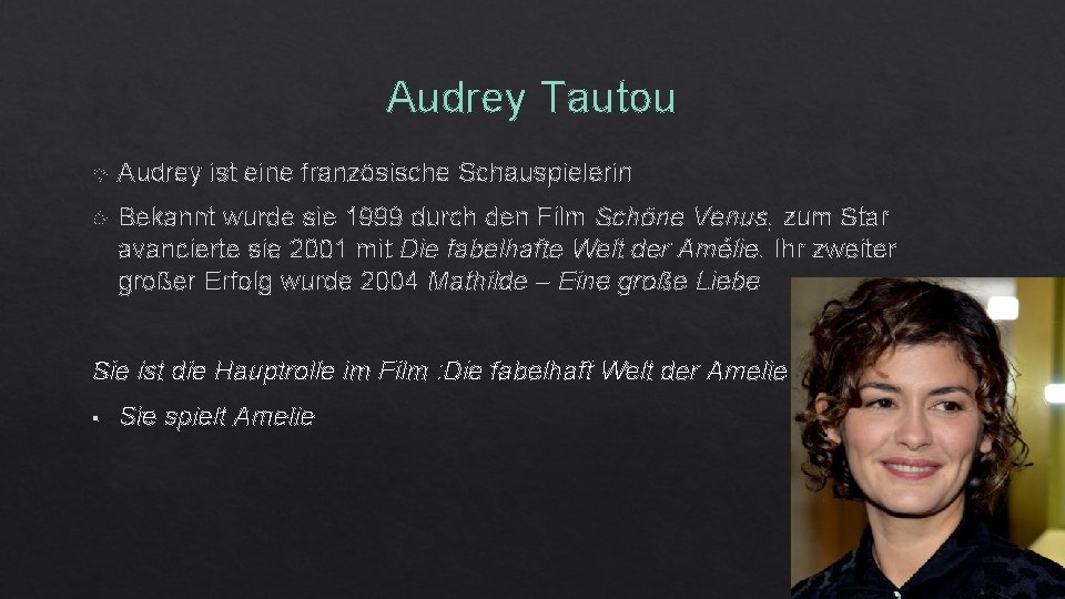 Audrey Tautou Audrey ist eine französische Schauspielerin Bekannt wurde sie 1999 durch den Film