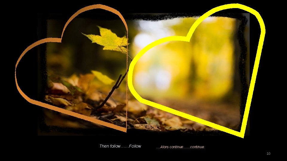 Then follow……Follow …. Alors continue……continue. 10 
