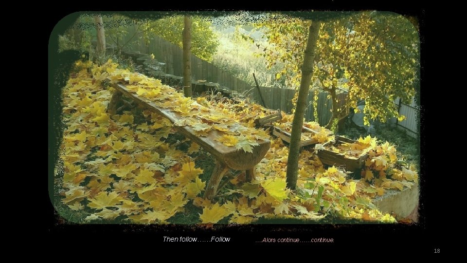 Then follow……Follow …. Alors continue……continue. 18 