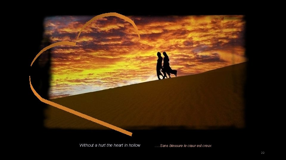 Without a hurt the heart in hollow …. . Sans blessure le cœur est
