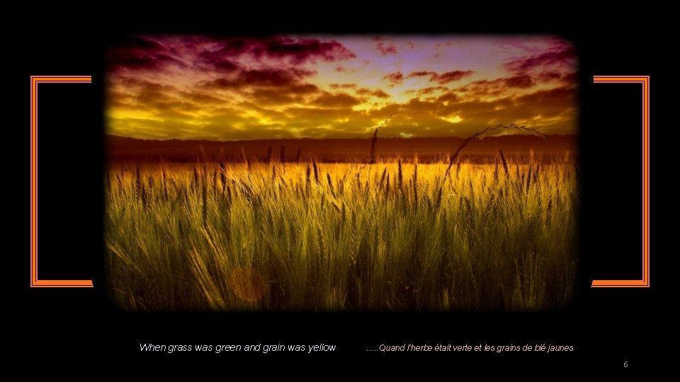 When grass was green and grain was yellow …. . Quand l’herbe était verte