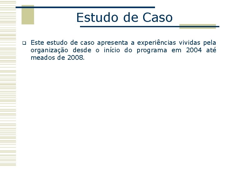 Estudo de Caso q Este estudo de caso apresenta a experiências vividas pela organização
