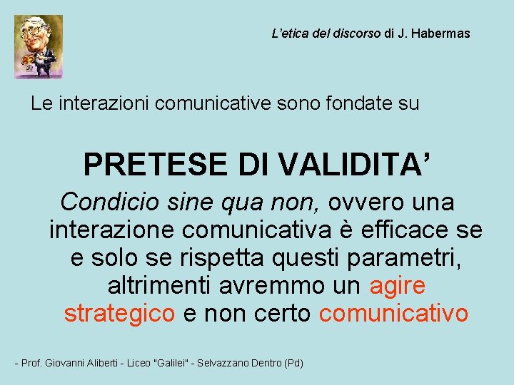 L’etica del discorso di J. Habermas Le interazioni comunicative sono fondate su PRETESE DI