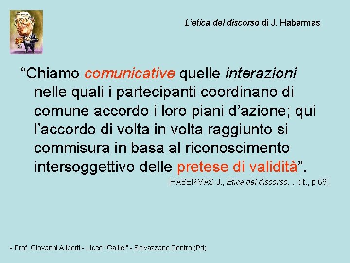 L’etica del discorso di J. Habermas “Chiamo comunicative quelle interazioni nelle quali i partecipanti