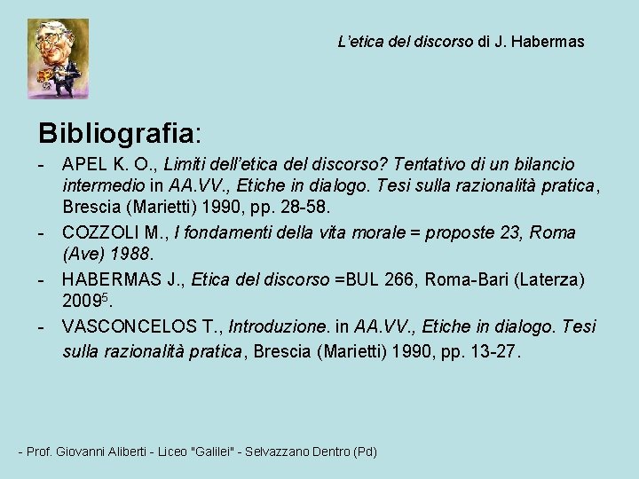 L’etica del discorso di J. Habermas Bibliografia: - APEL K. O. , Limiti dell’etica