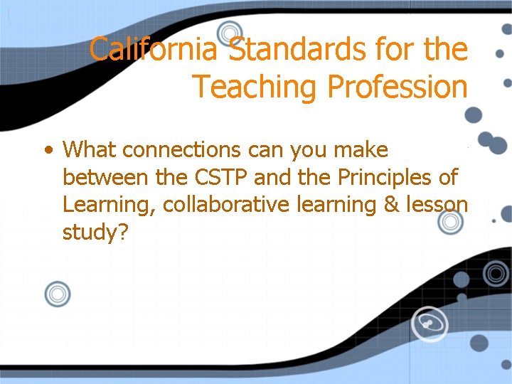 California Standards for the Teaching Profession • What connections can you make between the