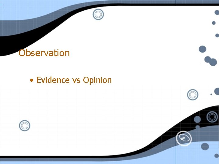 Observation • Evidence vs Opinion 