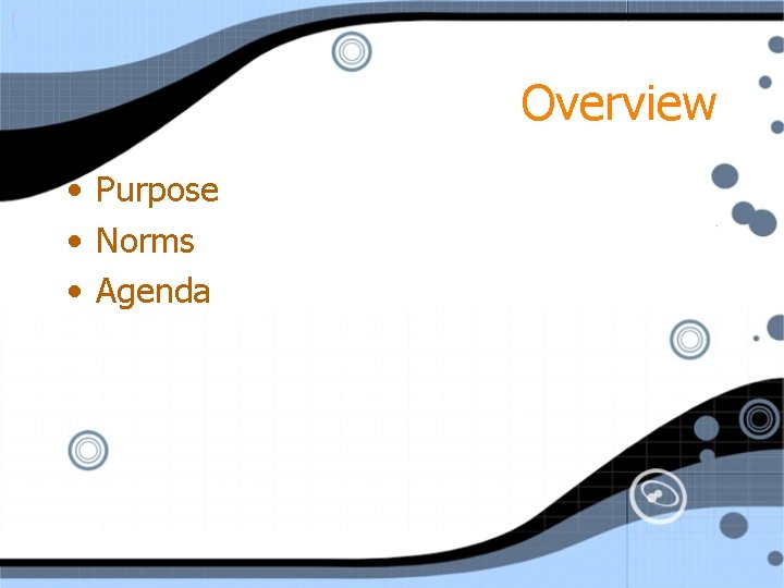 Overview • Purpose • Norms • Agenda 