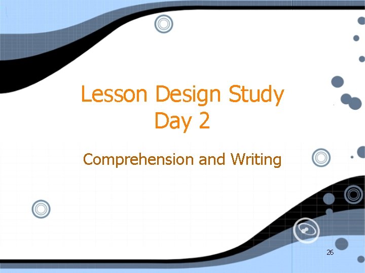 Lesson Design Study Day 2 Comprehension and Writing 26 