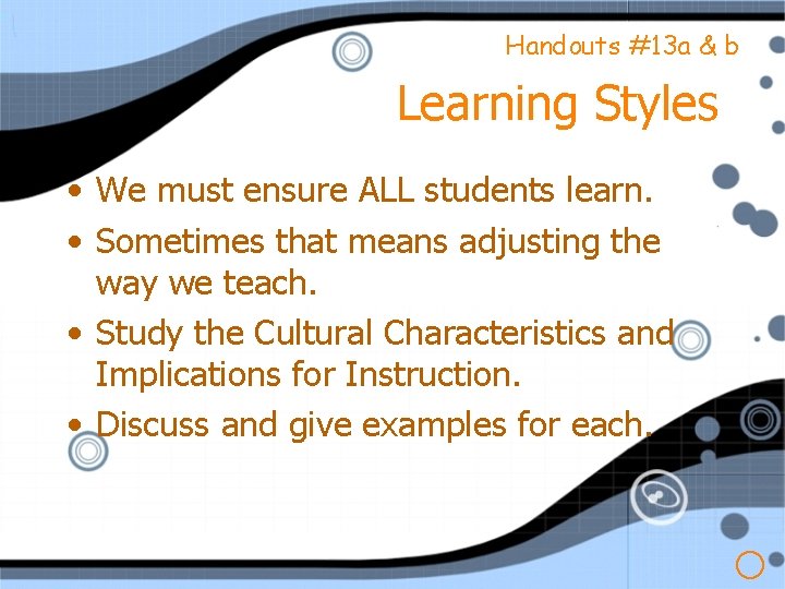 Handouts #13 a & b Learning Styles • We must ensure ALL students learn.