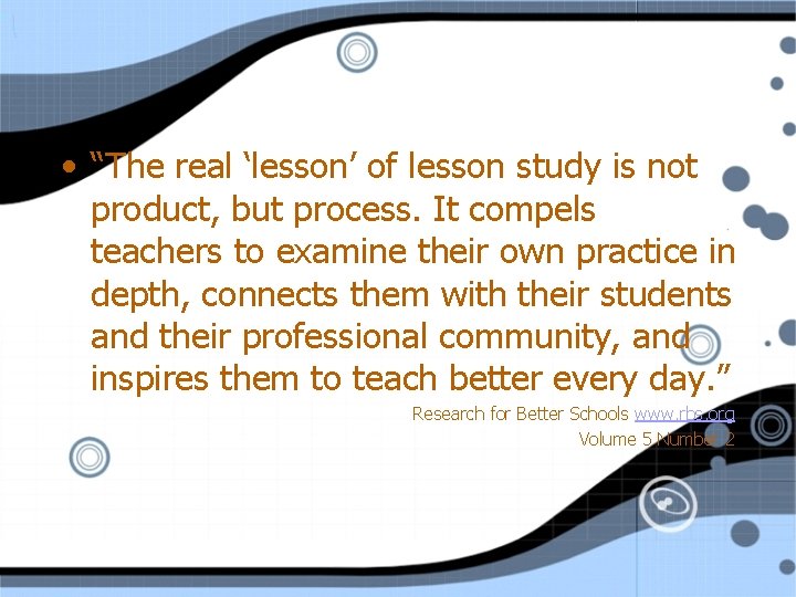  • “The real ‘lesson’ of lesson study is not product, but process. It