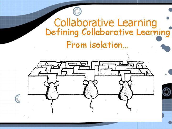Collaborative Learning Defining Collaborative Learning From isolation… 6 