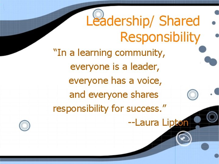 Leadership/ Shared Responsibility “In a learning community, everyone is a leader, everyone has a