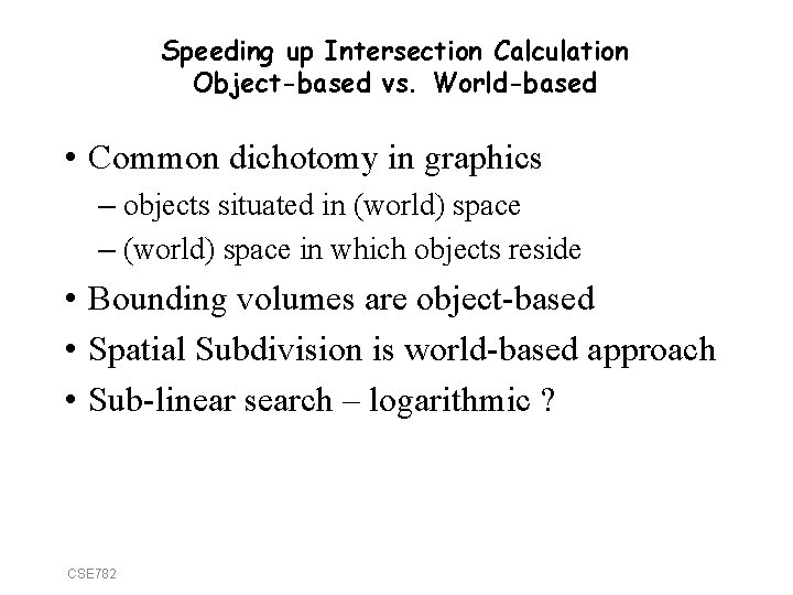 Speeding up Intersection Calculation Object-based vs. World-based • Common dichotomy in graphics – objects