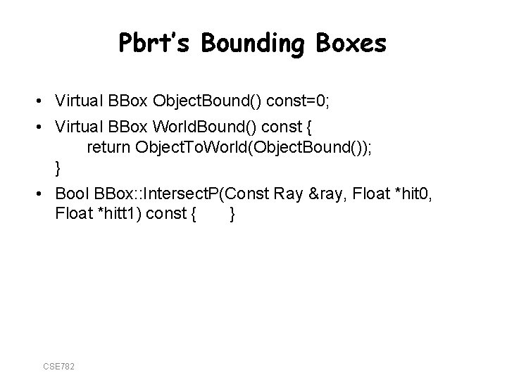 Pbrt’s Bounding Boxes • Virtual BBox Object. Bound() const=0; • Virtual BBox World. Bound()
