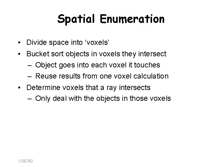 Spatial Enumeration • Divide space into ‘voxels’ • Bucket sort objects in voxels they