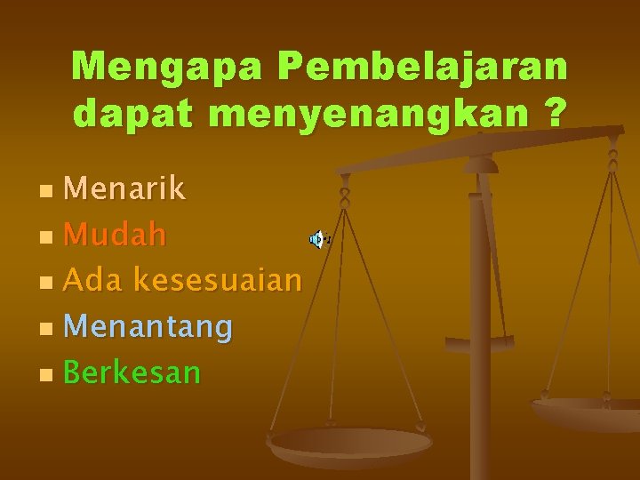 Mengapa Pembelajaran dapat menyenangkan ? Menarik n Mudah n Ada kesesuaian n Menantang n