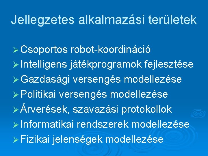 Jellegzetes alkalmazási területek Ø Csoportos robot-koordináció Ø Intelligens játékprogramok fejlesztése Ø Gazdasági versengés modellezése