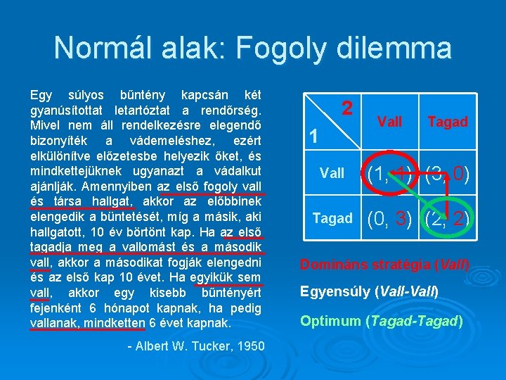 Normál alak: Fogoly dilemma Egy súlyos bűntény kapcsán két gyanúsítottat letartóztat a rendőrség. Mivel