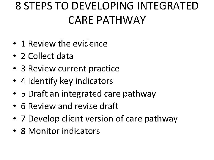 8 STEPS TO DEVELOPING INTEGRATED CARE PATHWAY • • 1 Review the evidence 2