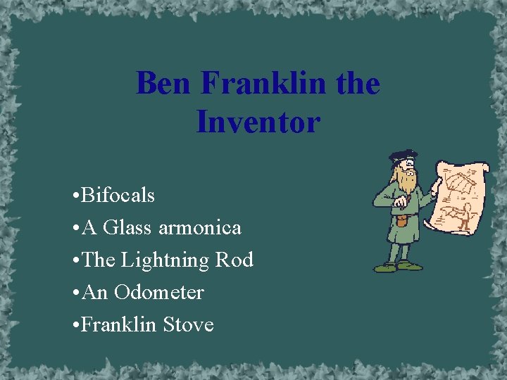 Ben Franklin the Inventor • Bifocals • A Glass armonica • The Lightning Rod