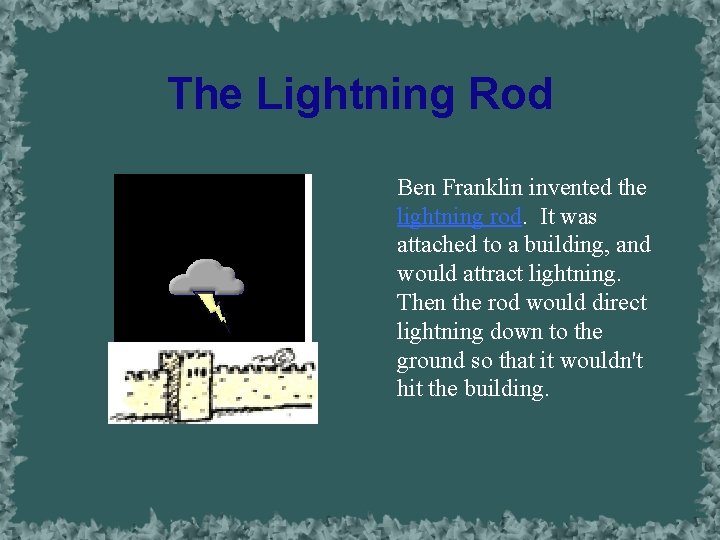 The Lightning Rod Ben Franklin invented the lightning rod. It was attached to a