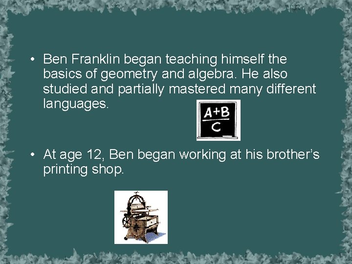  • Ben Franklin began teaching himself the basics of geometry and algebra. He
