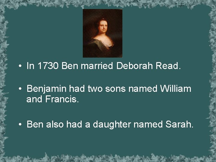  • In 1730 Ben married Deborah Read. • Benjamin had two sons named