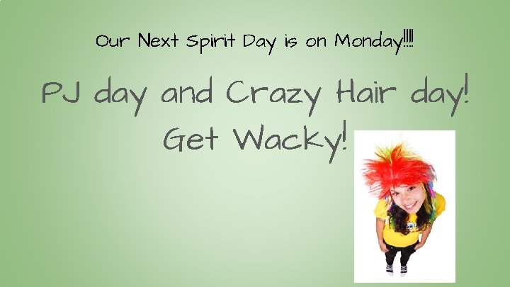 Our Next Spirit Day is on Monday!!!! PJ day and Crazy Hair day! Get