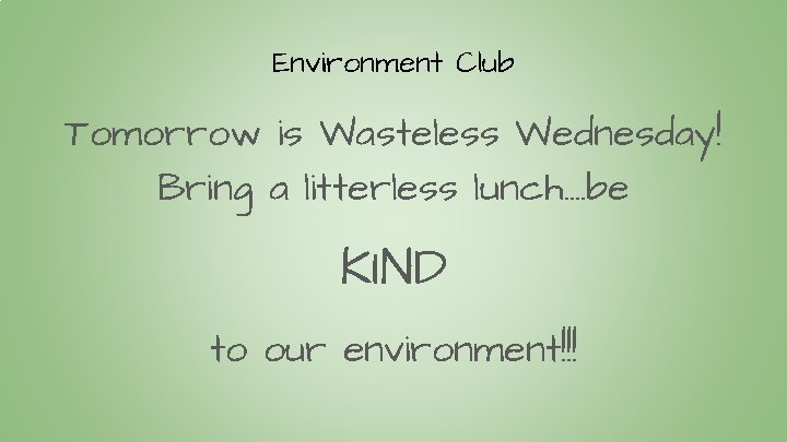 Environment Club Tomorrow is Wasteless Wednesday! Bring a litterless lunch…. be KIND to our