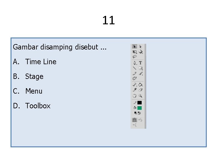 11 Gambar disamping disebut. . . A. Time Line B. Stage C. Menu D. 11 Gambar disamping disebut. . . A. Time Line B. Stage C. Menu D.
