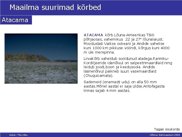 Maailma suurimad kõrbed Atacama ATACAMA kõrb Lõuna-Ameerikas Tšiili põhjaosas, vahemikus 22 ja 27 lõunalaiust.