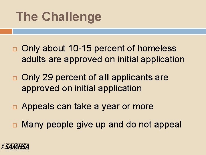 The Challenge Only about 10 -15 percent of homeless adults are approved on initial