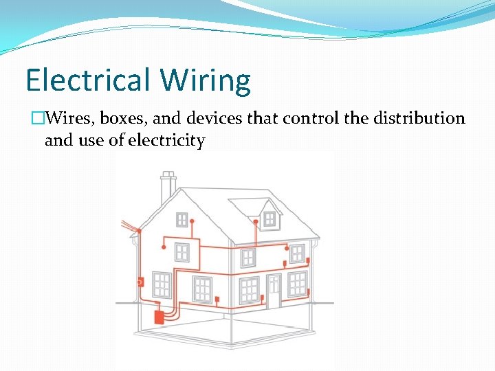 Electrical Wiring �Wires, boxes, and devices that control the distribution and use of electricity